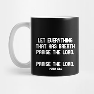 Let everything that has breath praise the Lord. Praise the Lord. Psalm 150:6 Bible Verse Mug